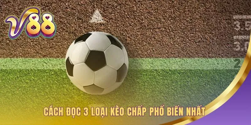 Cách đọc kèo chấp giải mã 3 tỷ lệ phổ biến nhất