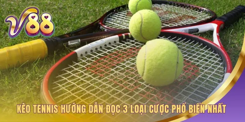 Kèo tennis hướng dẫn đọc ba loại cược nền tảng nhất